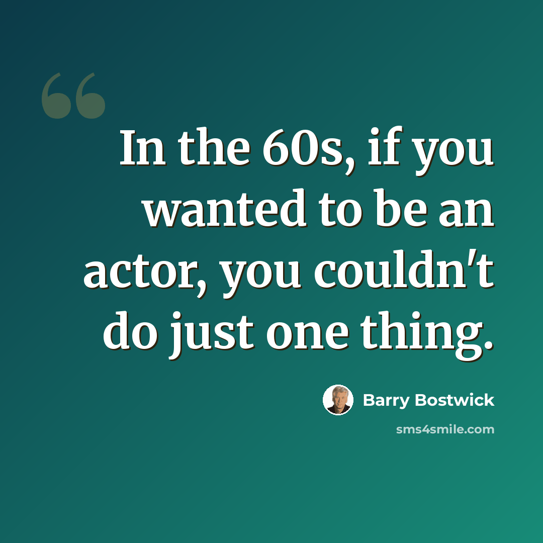 “In the 60s, if you wanted to be an actor, you couldn't do just one thing.” quote by Barry Bostwick