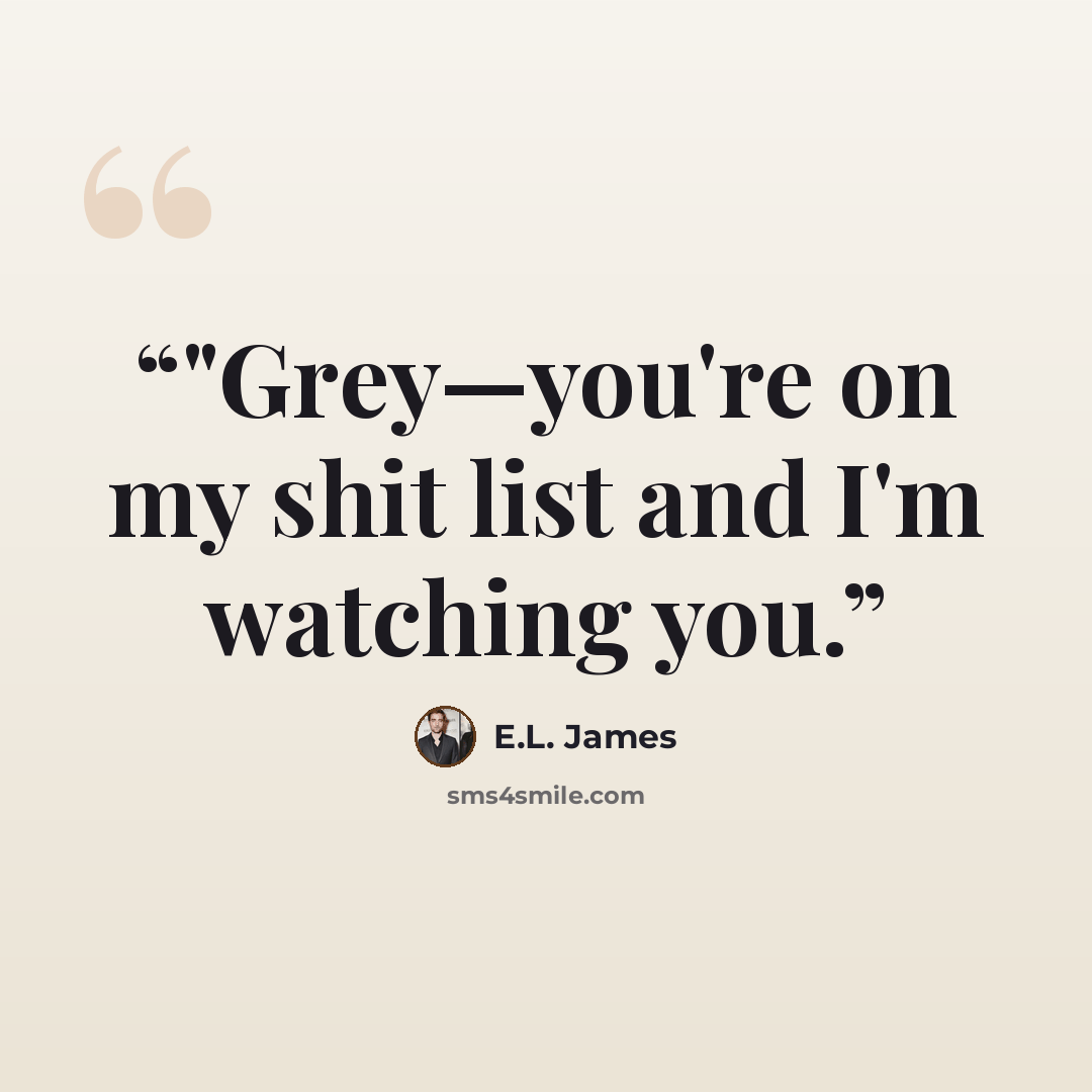 “‎"Grey—you're on my shit list and I'm watching you.” quote by E.L. James