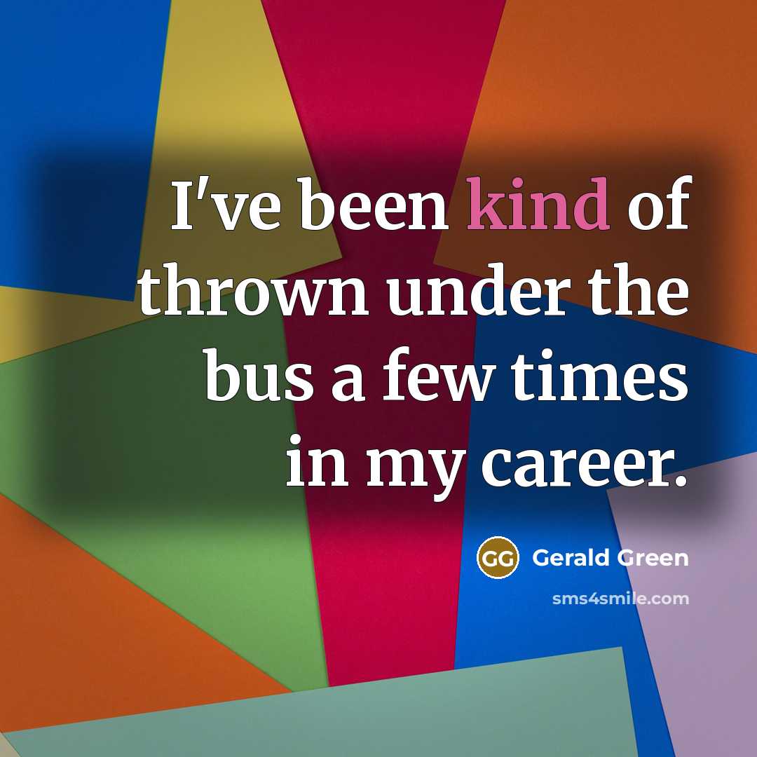 “I've been kind of thrown under the bus a few times in my career.” quote by Gerald Green