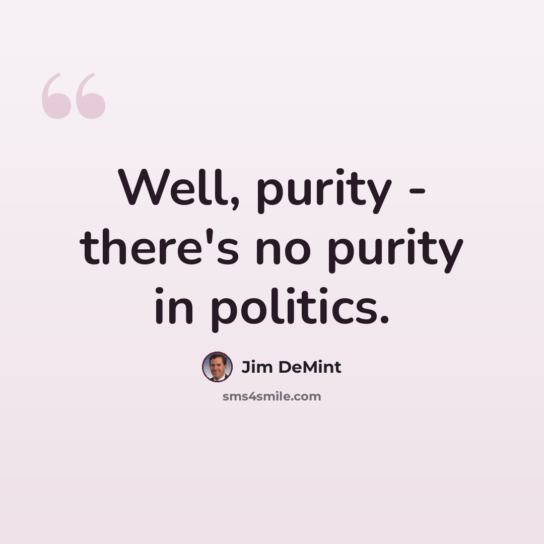 “Well, purity - there's no purity in politics.” quote by Jim DeMint