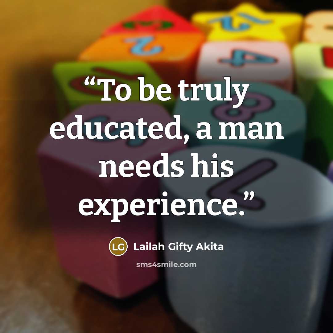 “To be truly educated, a man needs his experience.” quote by Lailah Gifty Akita