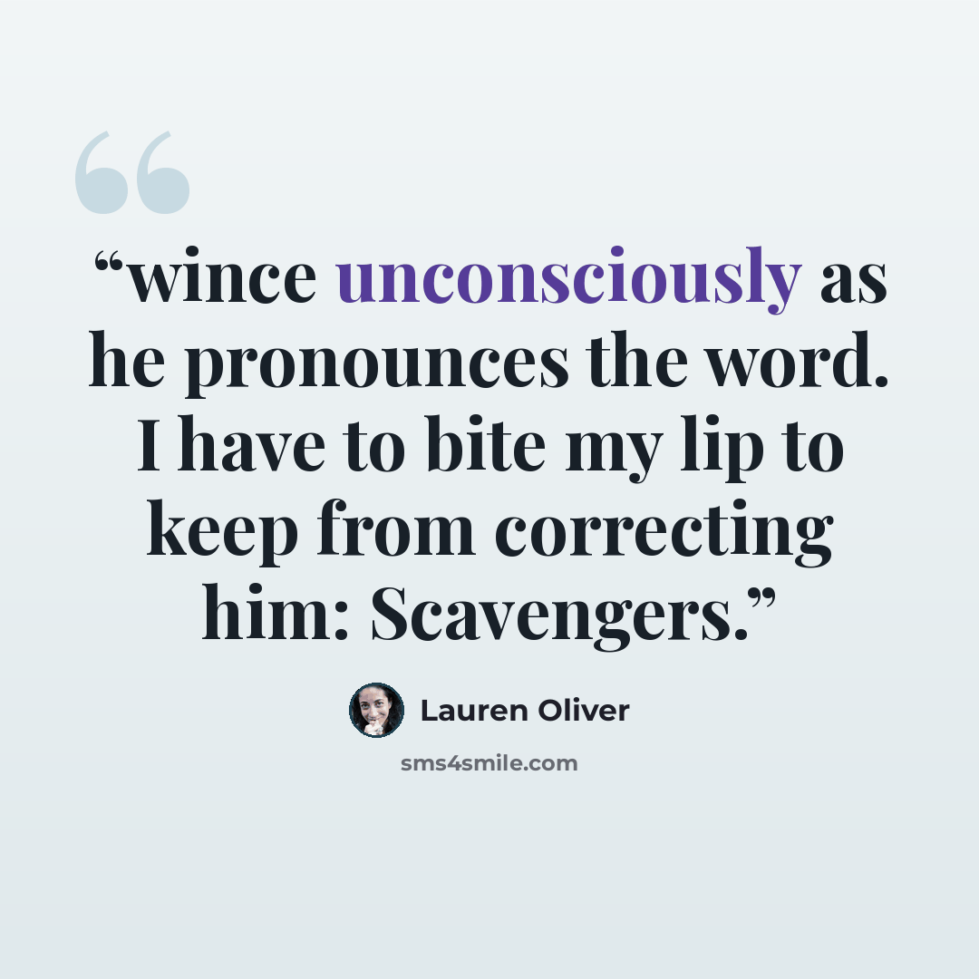 “wince unconsciously as he pronounces the word. I have to bite my lip to keep from correcting him: Scavengers.” quote by Lauren Oliver