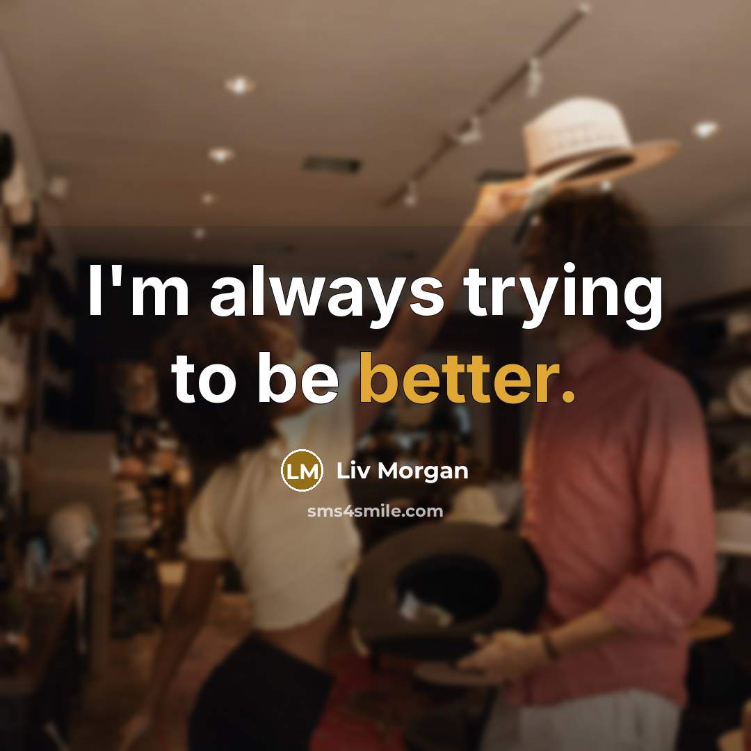 “I'm always trying to be better.” quote by Liv Morgan