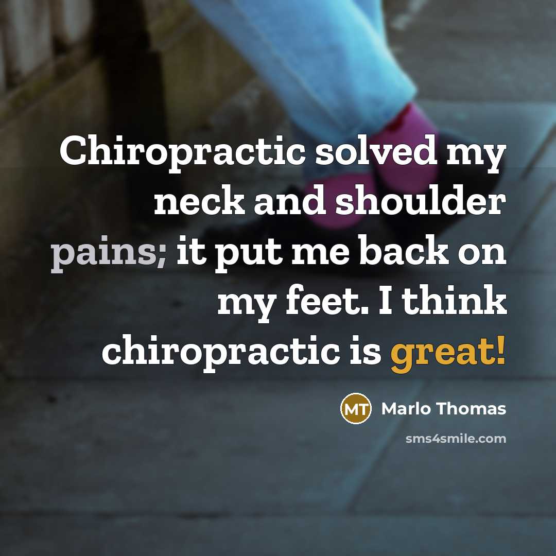“Chiropractic solved my neck and shoulder pains; it put me back on my feet. I think chiropractic is great!” quote by Marlo Thomas