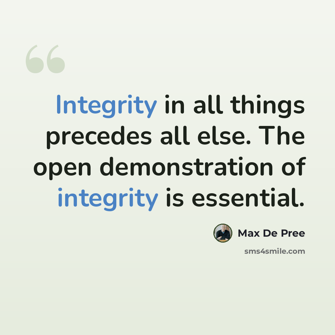 “Integrity in all things precedes all else. The open demonstration of integrity is essential.” quote by Max De Pree