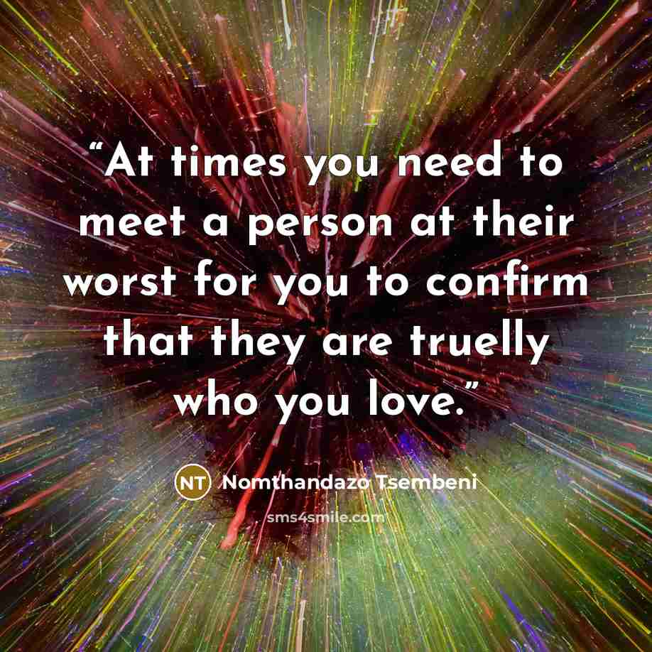 “At times you need to meet a person at their worst for you to confirm that they are truelly who you love.” quote by Nomthandazo Tsembeni