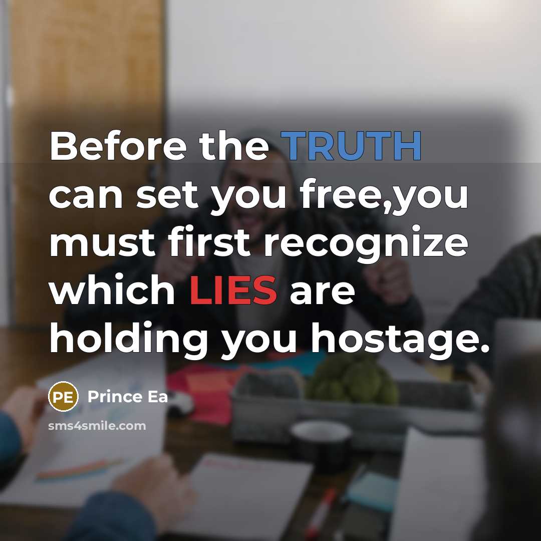 “Before the TRUTH can set you free,you must first recognize which LIES are holding you hostage.” quote by Prince Ea