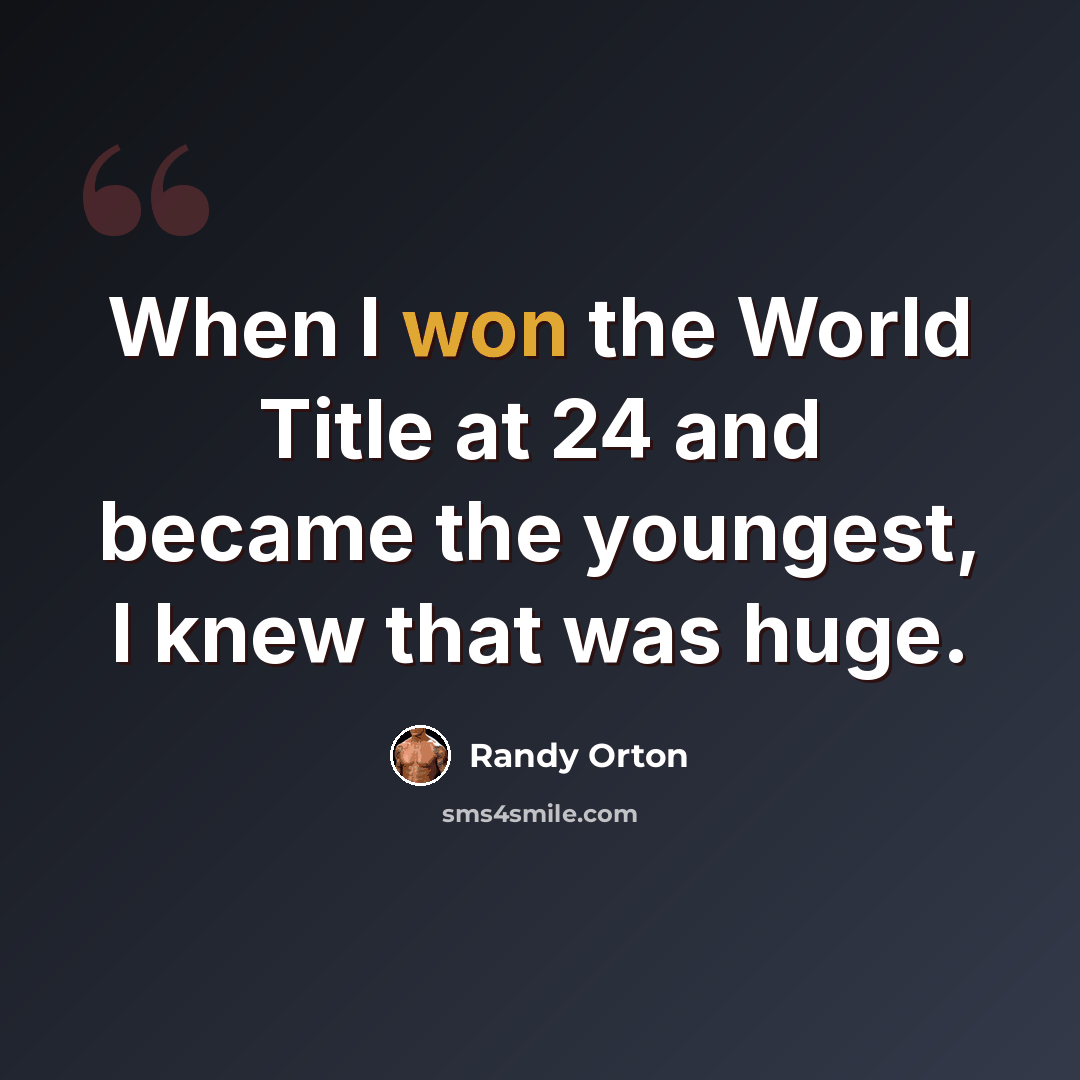 “When I won the World Title at 24 and became the youngest, I knew that was huge.” quote by Randy Orton