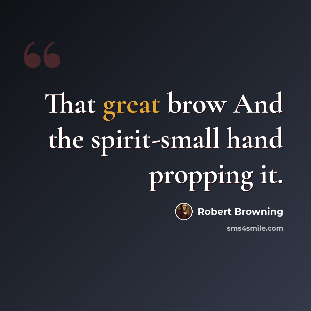 “That great brow And the spirit-small hand propping it.” quote by Robert Browning