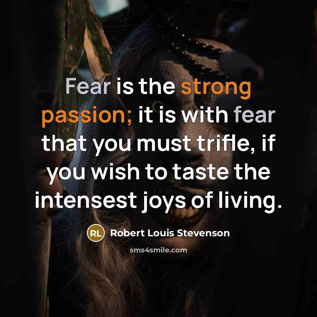 “Fear is the strong passion; it is with fear that you must trifle, if you wish to taste the intensest joys of living.” quote by Robert Louis Stevenson