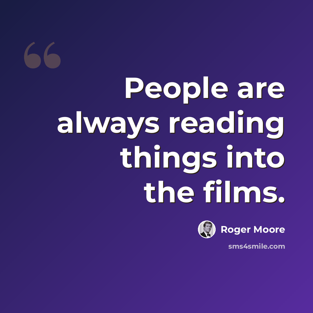 “People are always reading things into the films.” quote by Roger Moore
