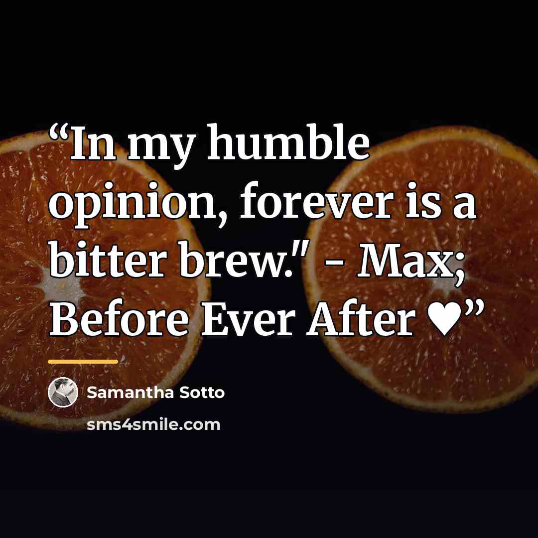 “In my humble opinion, forever is a bitter brew." - Max; Before Ever After ♥” quote by Samantha Sotto