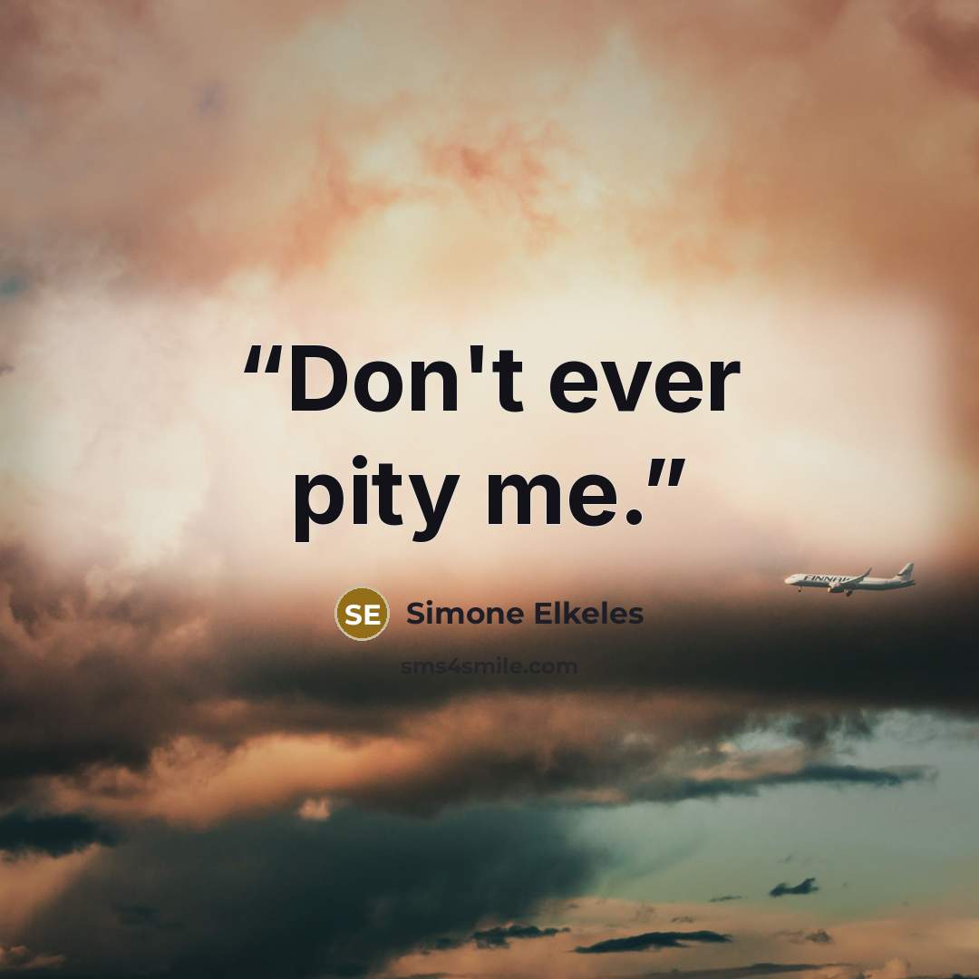 “Don't ever pity me.” quote by Simone Elkeles
