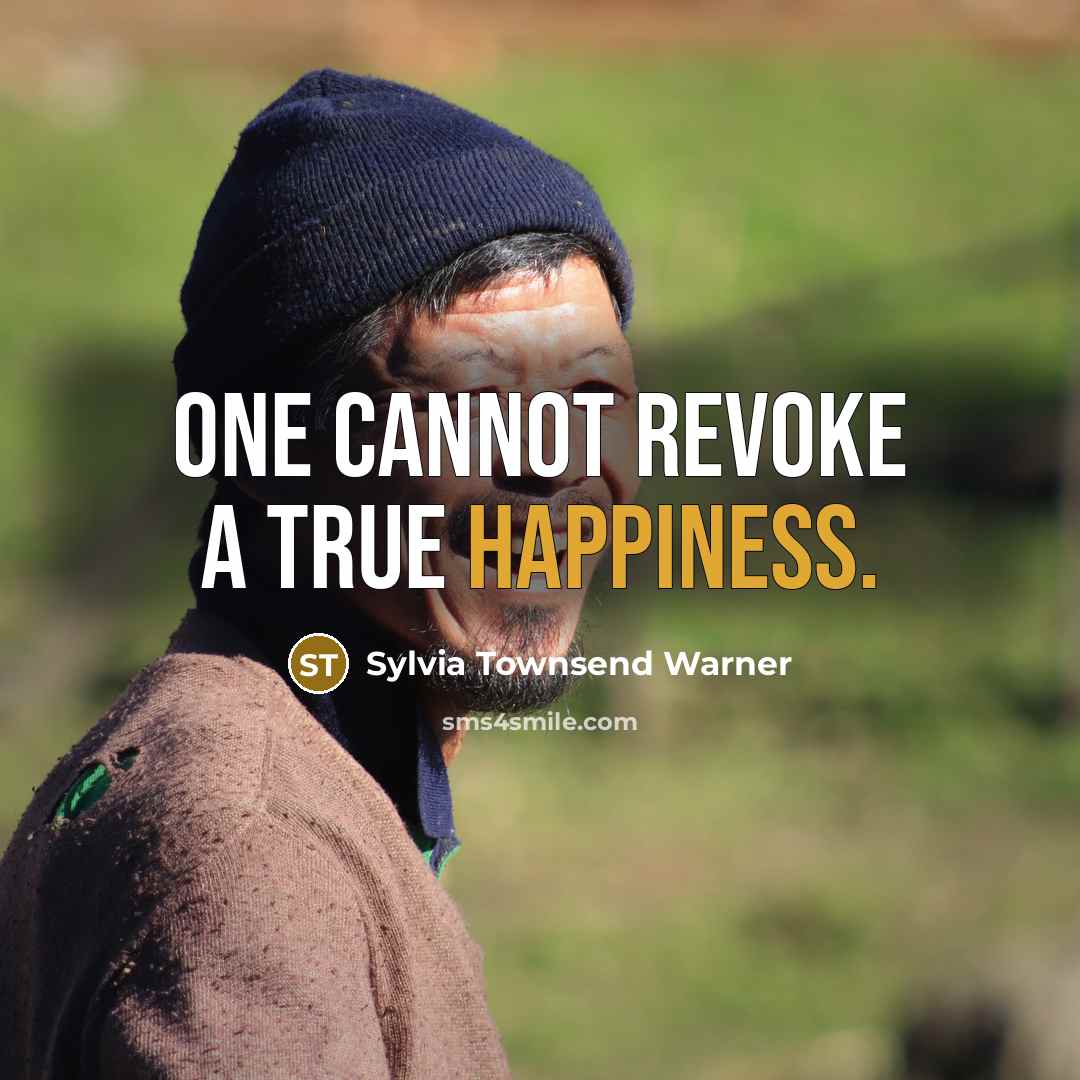 “One cannot revoke a true happiness.” quote by Sylvia Townsend Warner
