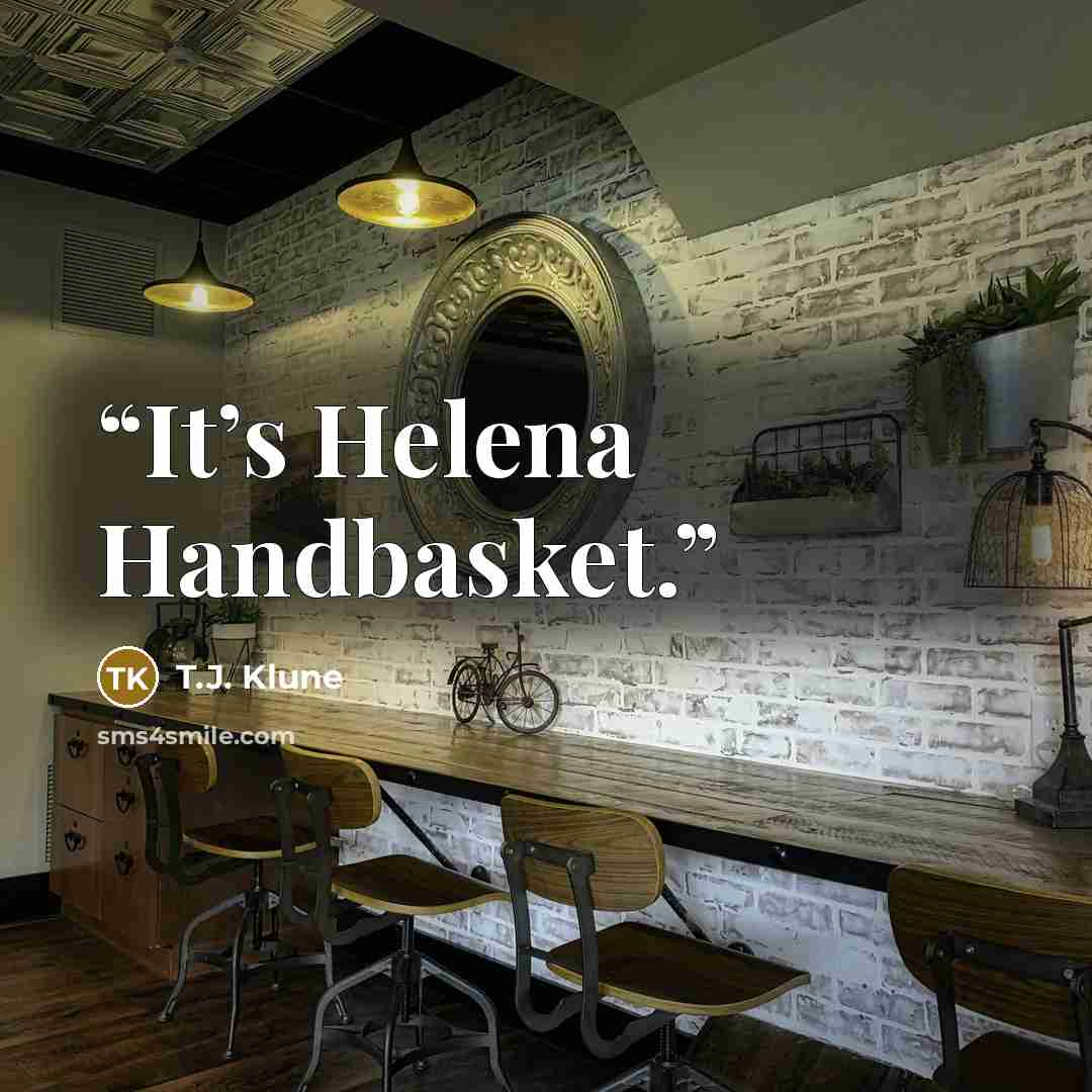 “It’s Helena Handbasket.” quote by T.J. Klune