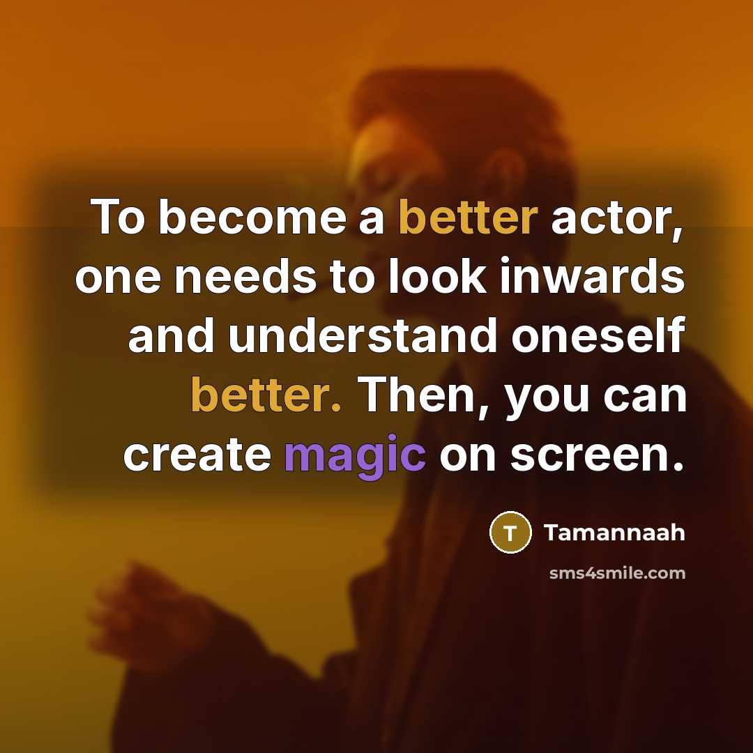 “To become a better actor, one needs to look inwards and understand oneself better. Then, you can create magic on screen.” quote by Tamannaah
