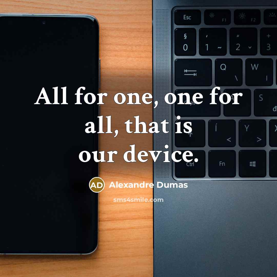 “All for one, one for all, that is our device.” quote by Alexandre Dumas