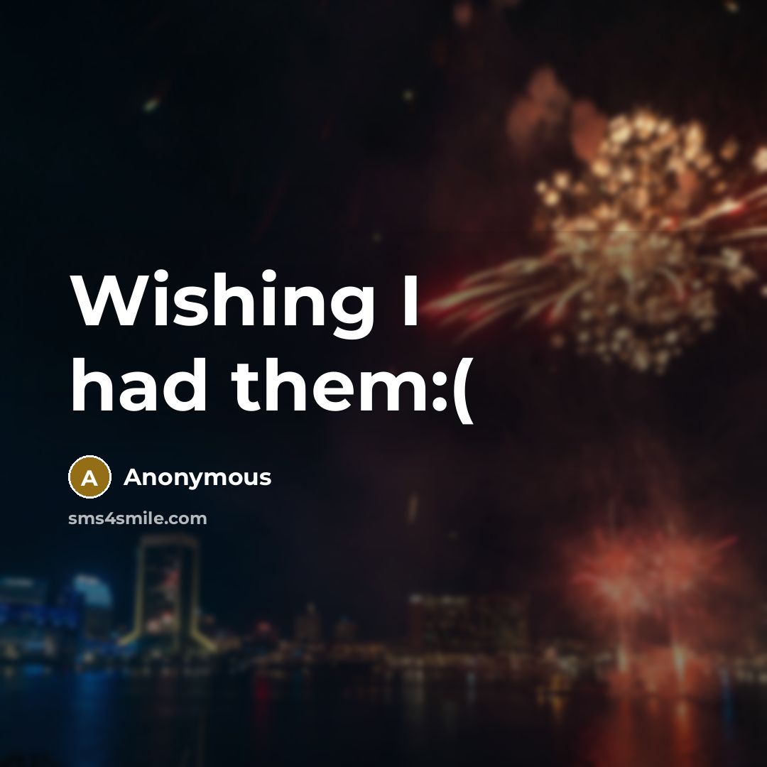 “Wishing I had them:(” quote by Anonymous