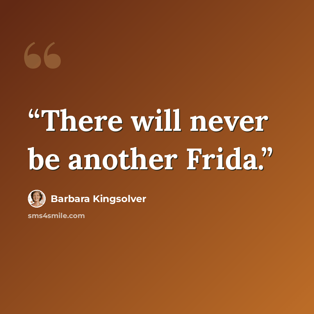 “There will never be another Frida.” quote by Barbara Kingsolver