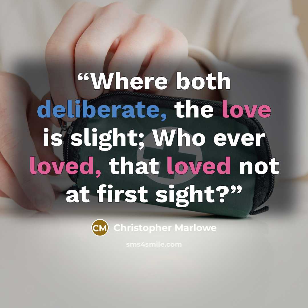 “Where both deliberate, the love is slight; Who ever loved, that loved not at first sight?” quote by Christopher Marlowe