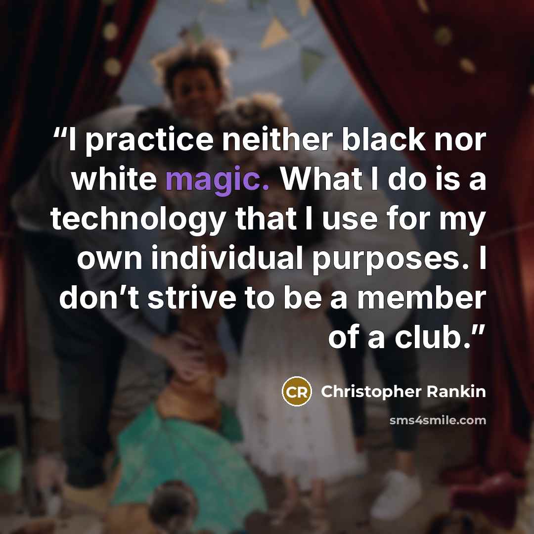 “I practice neither black nor white magic. What I do is a technology that I use for my own individual purposes. I don’t strive to be a member of a club.” quote by Christopher Rankin
