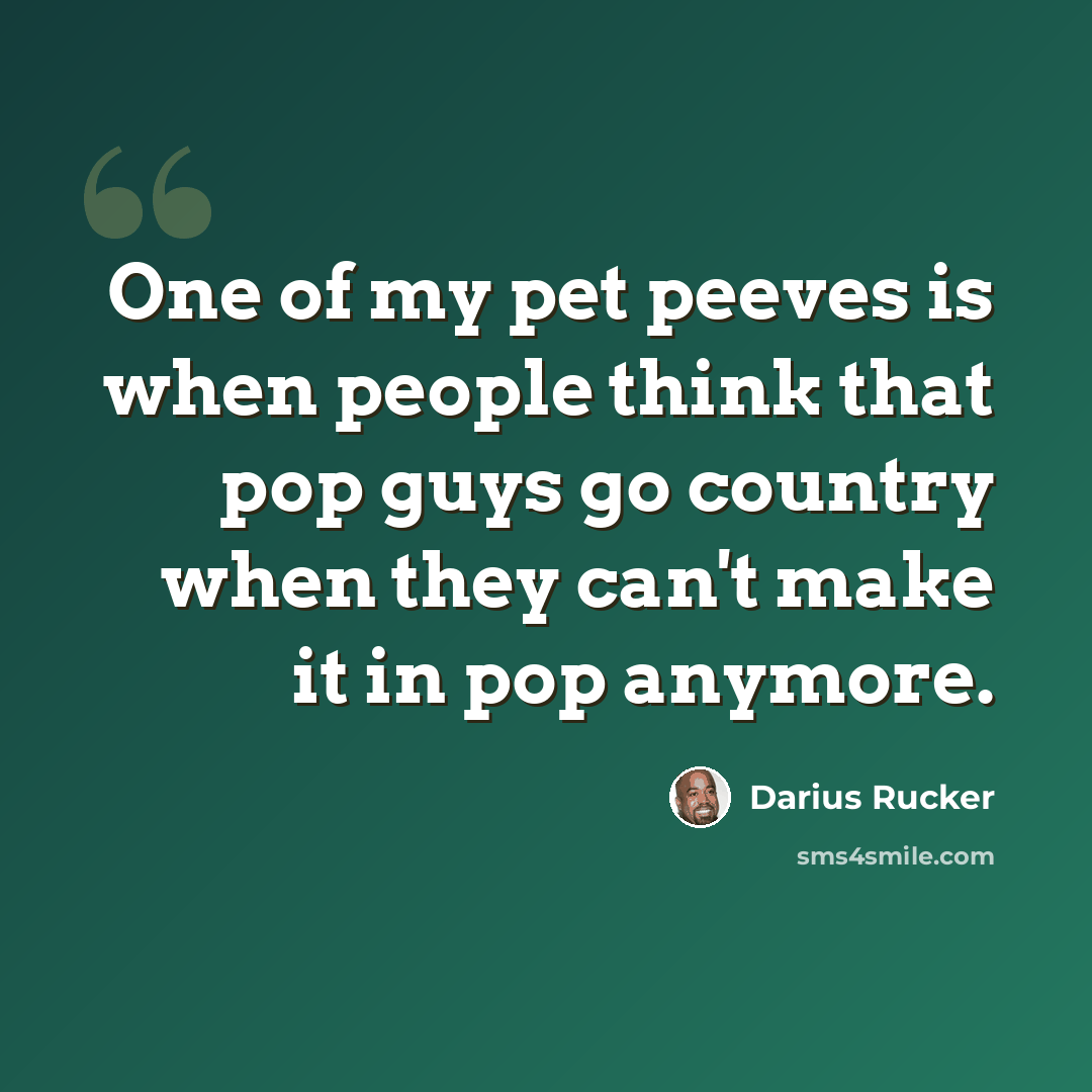 “One of my pet peeves is when people think that pop guys go country when they can't make it in pop anymore.” quote by Darius Rucker
