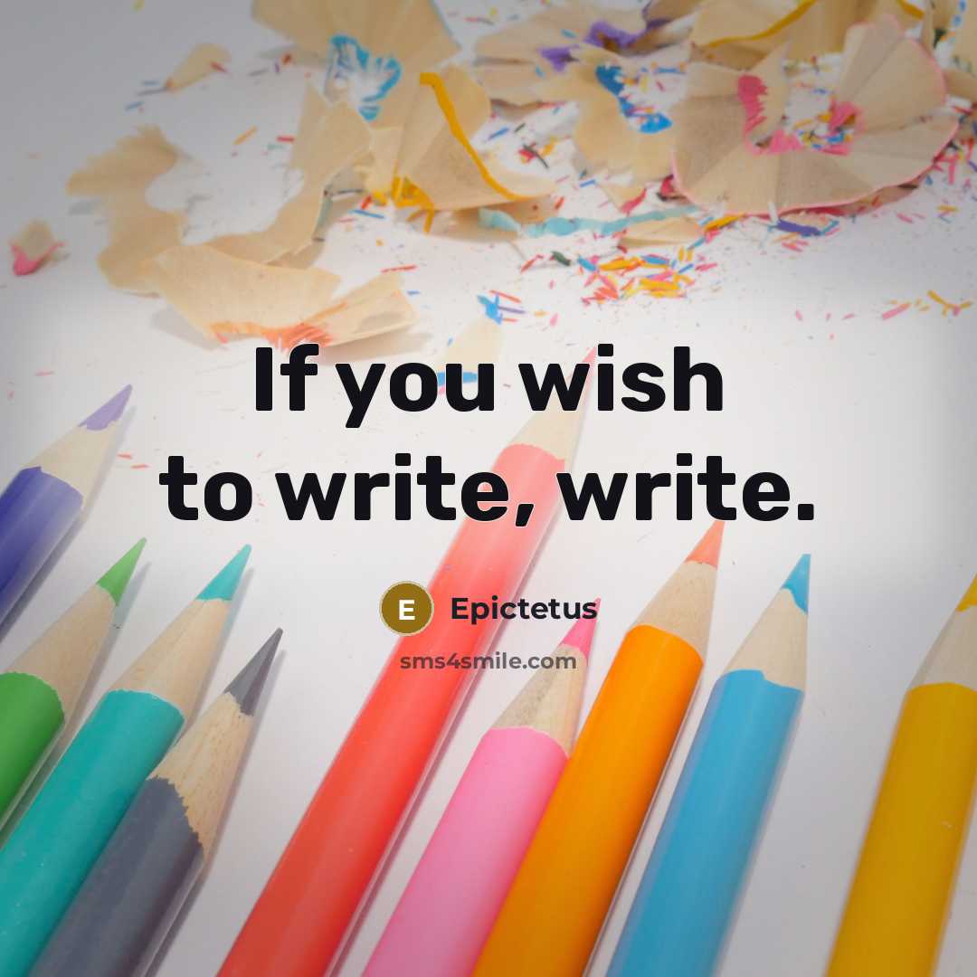 “If you wish to write, write.” quote by Epictetus