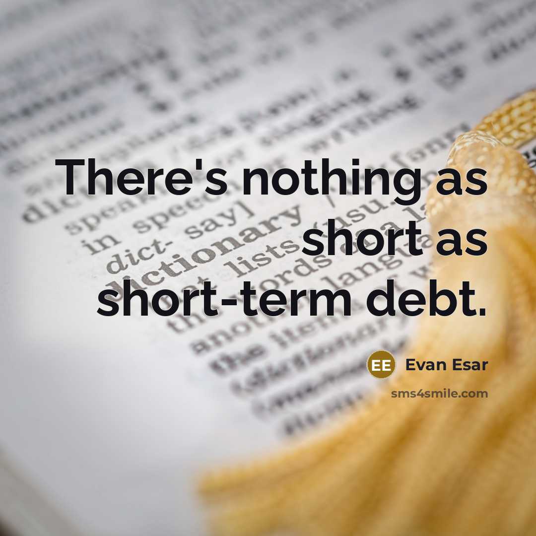 “There's nothing as short as short-term debt.” quote by Evan Esar