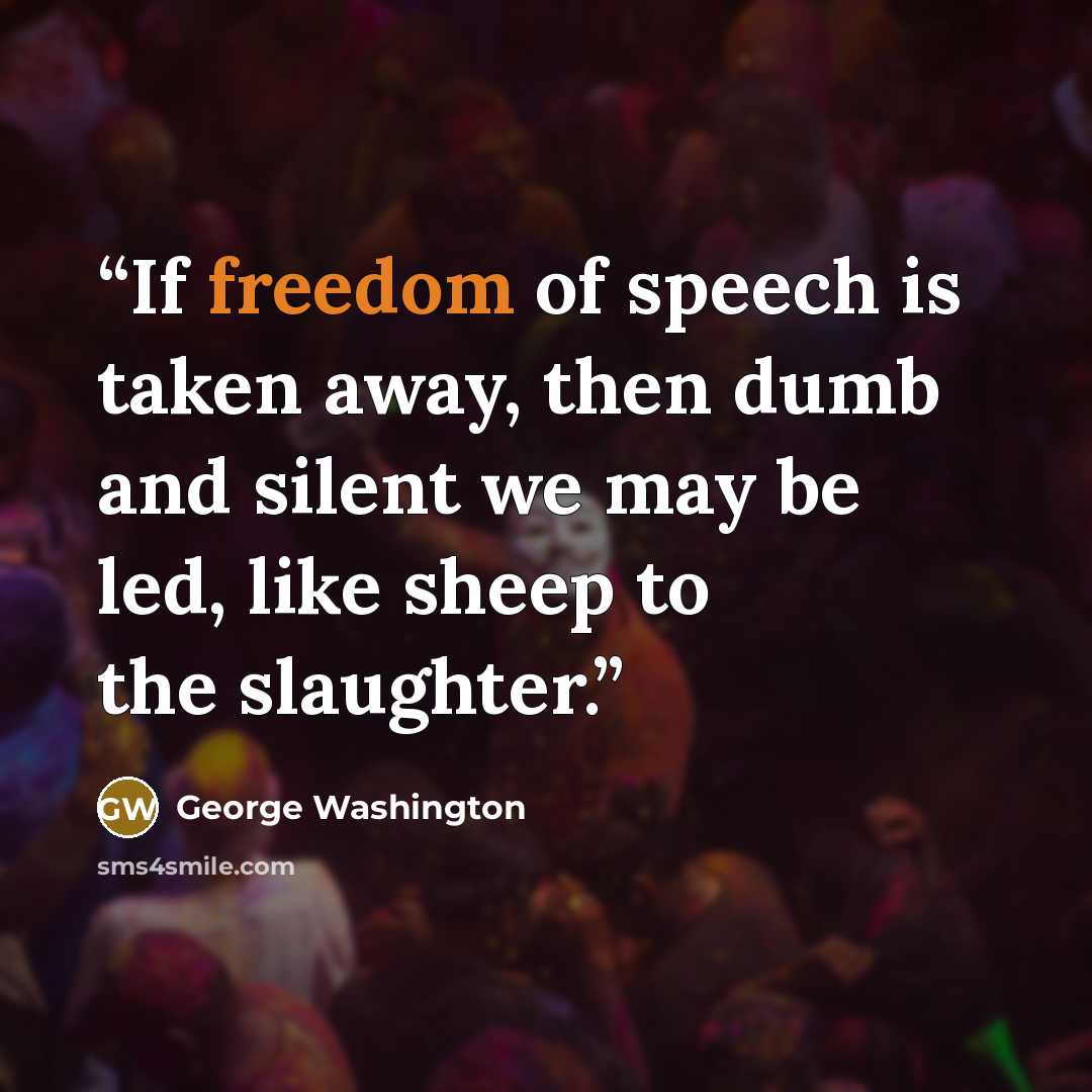 “If freedom of speech is taken away, then dumb and silent we may be led, like sheep to the slaughter.” quote by George Washington