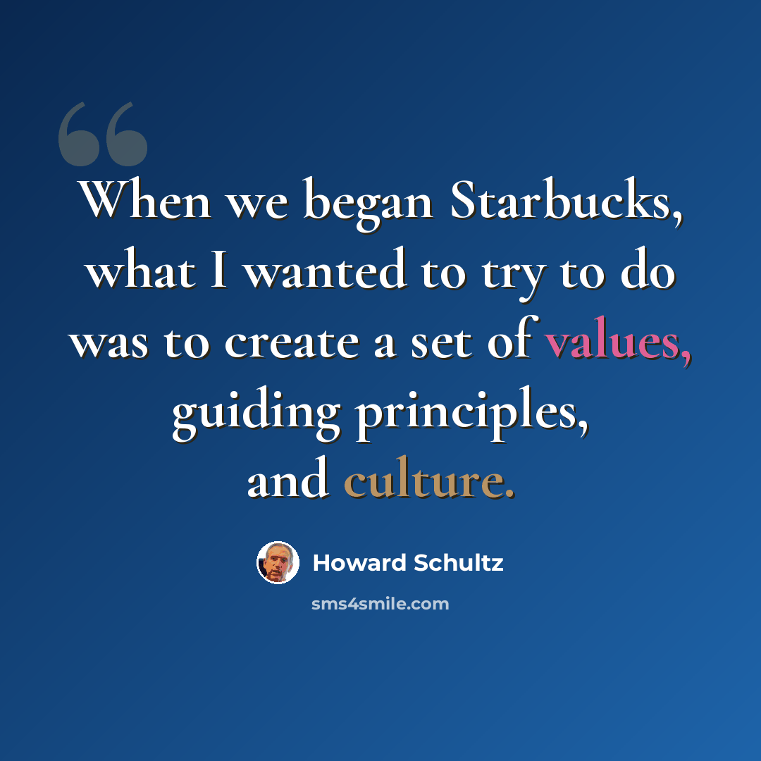 “When we began Starbucks, what I wanted to try to do was to create a set of values, guiding principles, and culture.” quote by Howard Schultz