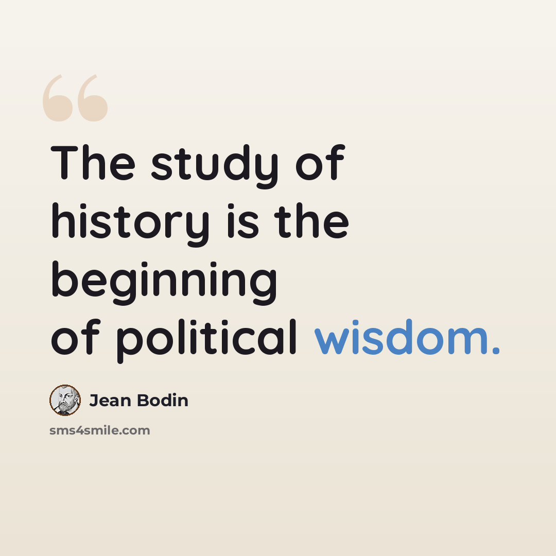“The study of history is the beginning of political wisdom.” quote by Jean Bodin
