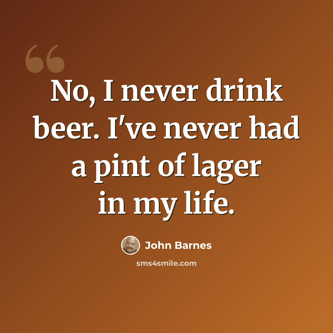 “No, I never drink beer. I've never had a pint of lager in my life.” quote by John Barnes