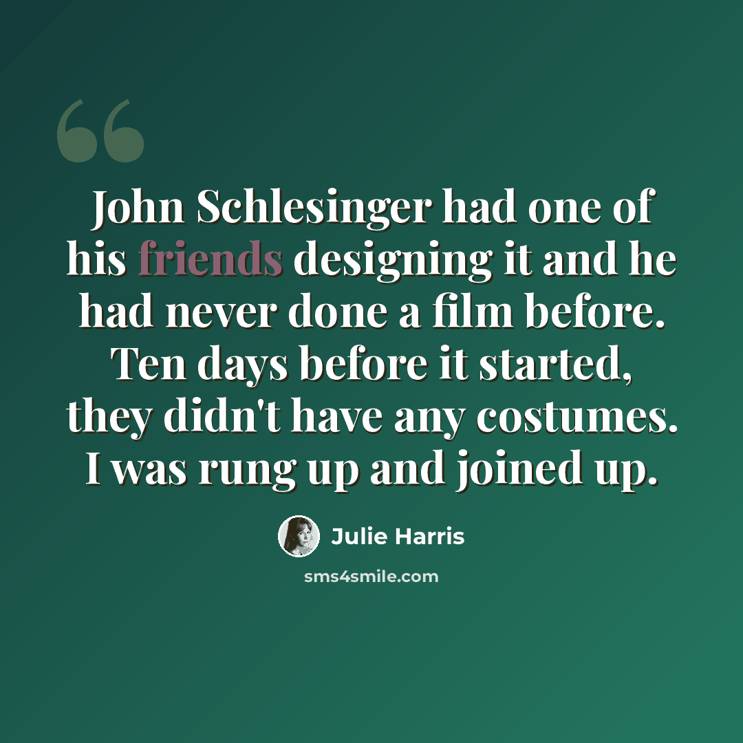 “John Schlesinger had one of his friends designing it and he had never done a film before. Ten days before it started, they didn't have any costumes. I was rung up and joined up.” quote by Julie Harris