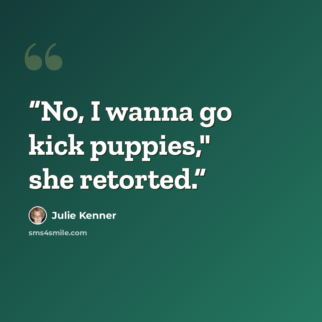 “No, I wanna go kick puppies," she retorted.” quote by Julie Kenner