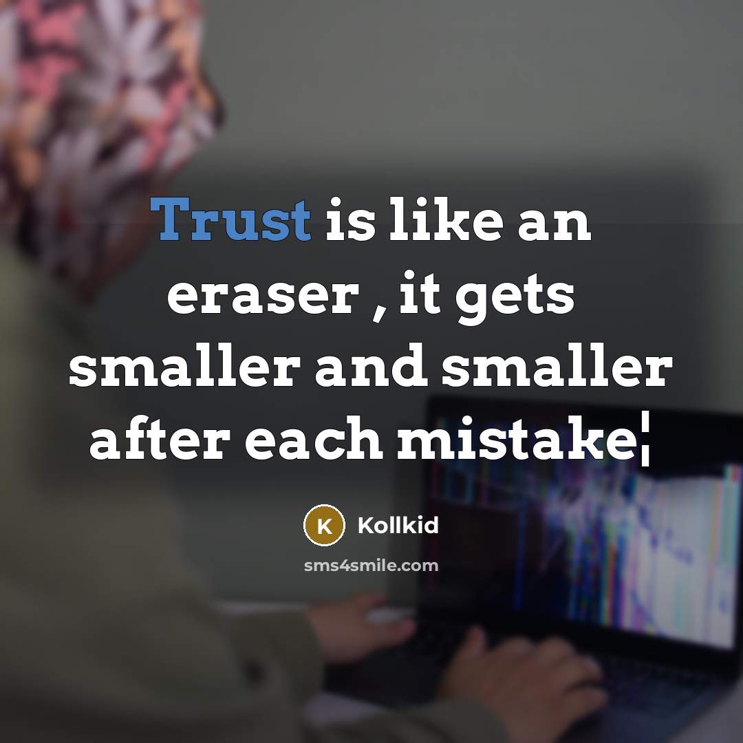 “Trust is like an eraser , it gets smaller and smaller after each mistake¦” quote by Kollkid