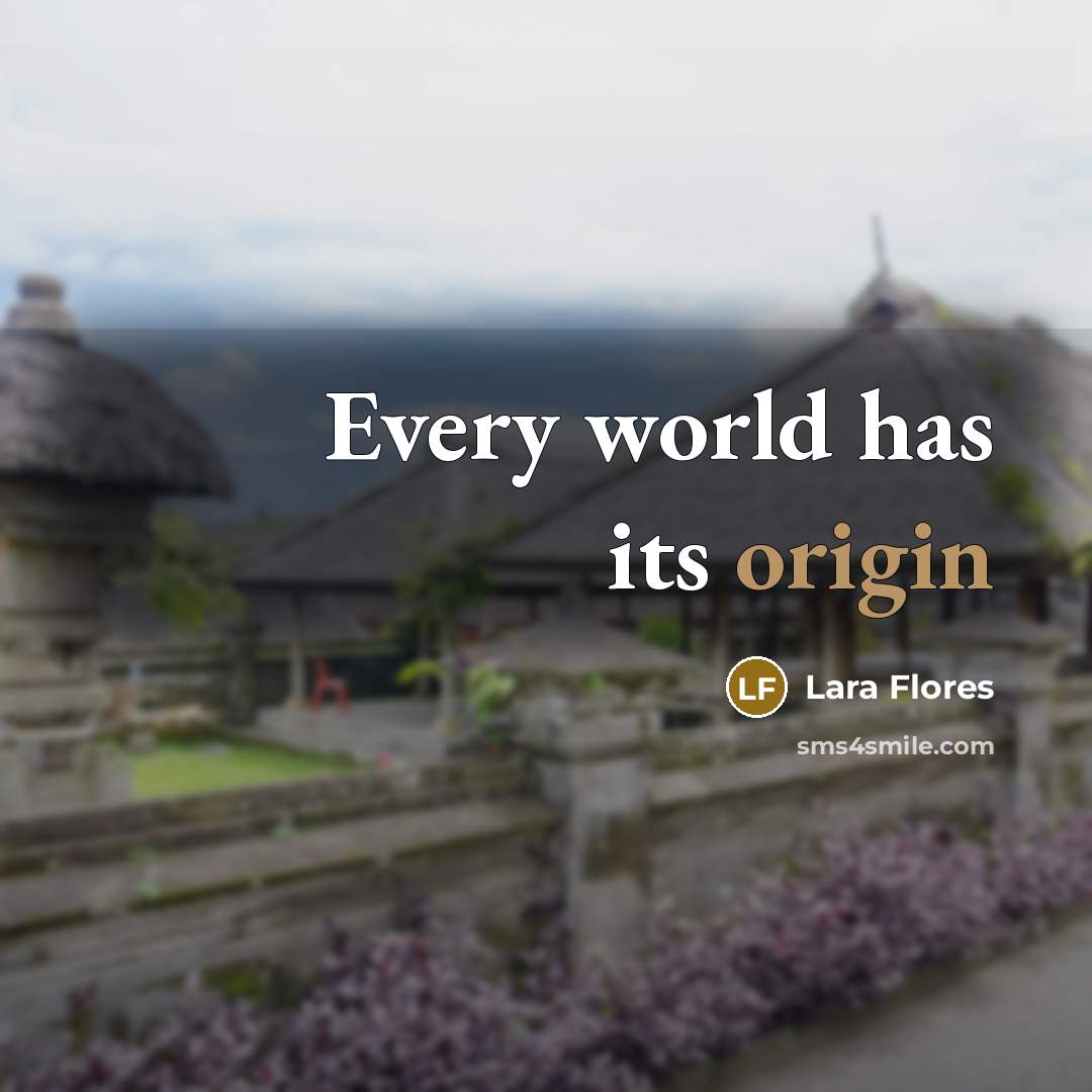 “Every world has its origin” quote by Lara Flores