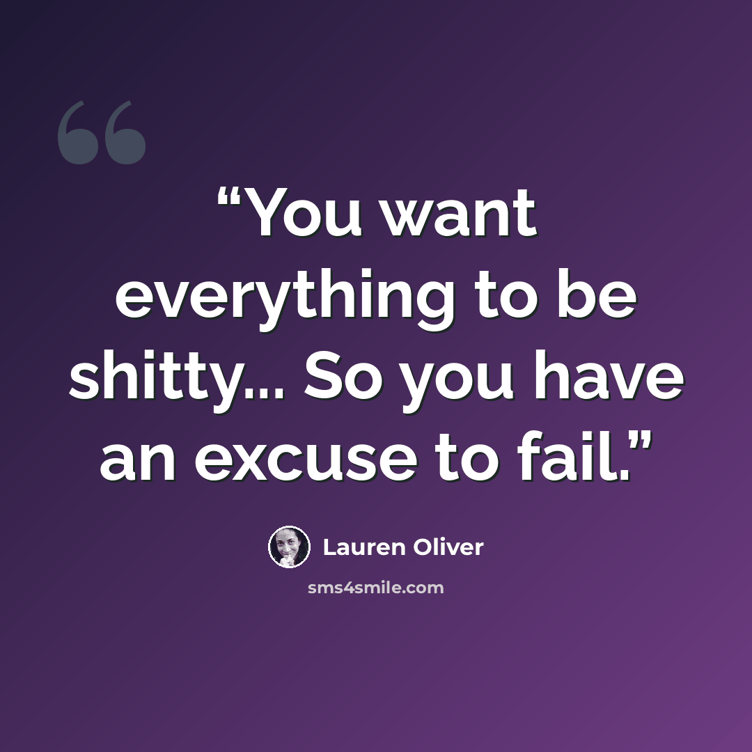 “You want everything to be shitty... So you have an excuse to fail.” quote by Lauren Oliver