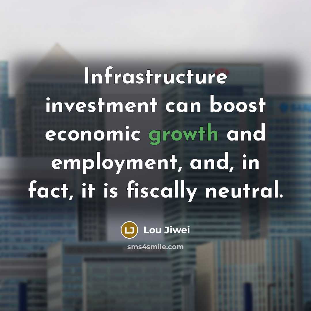 “Infrastructure investment can boost economic growth and employment, and, in fact, it is fiscally neutral.” quote by Lou Jiwei