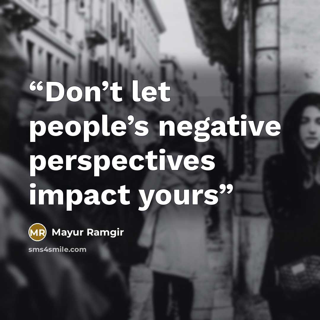 “Don’t let people’s negative perspectives impact yours” quote by Mayur Ramgir