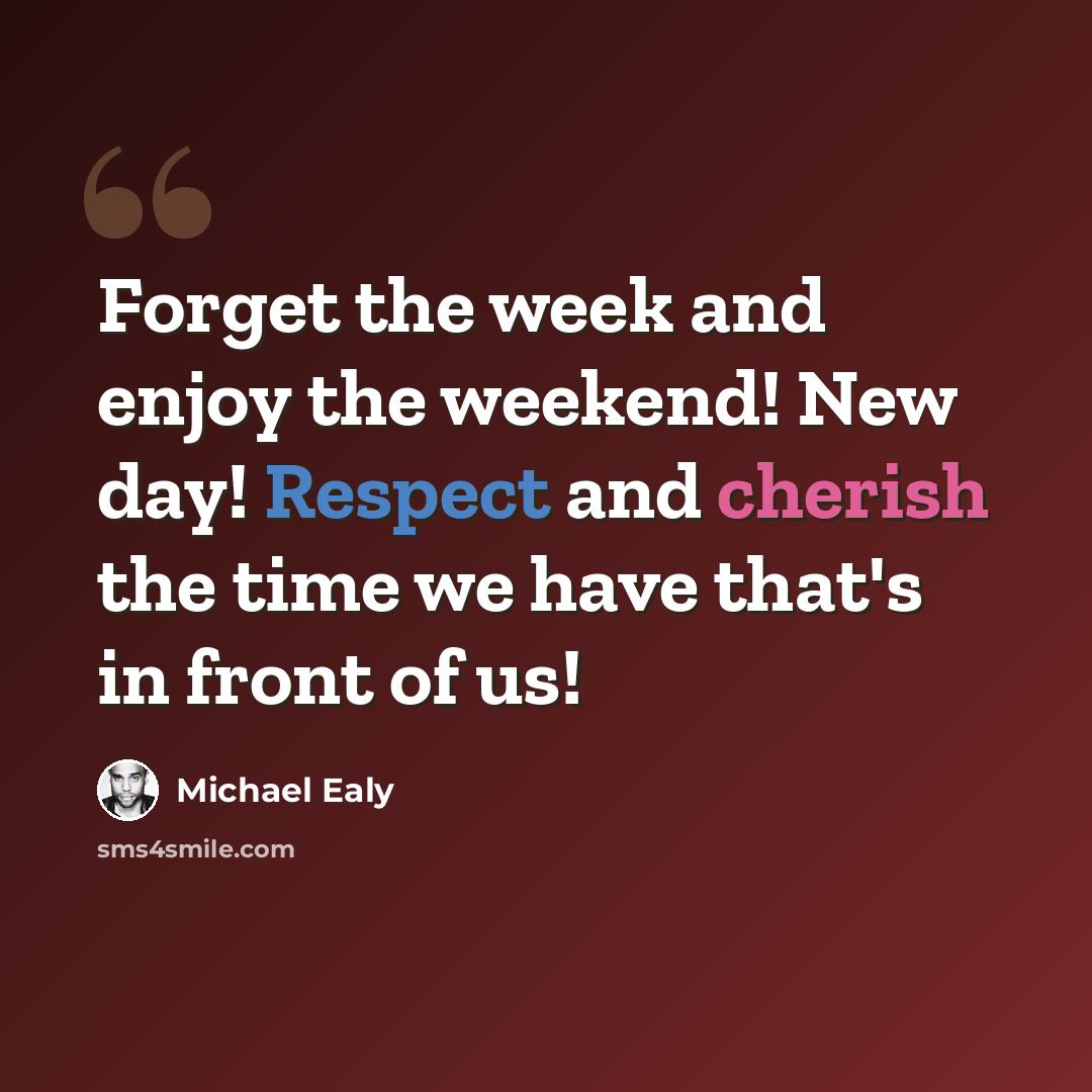 “Forget the week and enjoy the weekend! New day! Respect and cherish the time we have that's in front of us!” quote by Michael Ealy