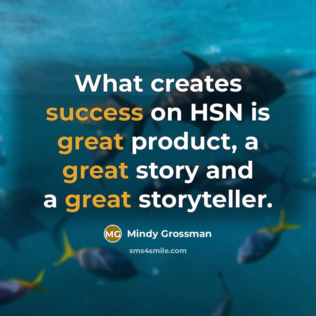 “What creates success on HSN is great product, a great story and a great storyteller.” quote by Mindy Grossman