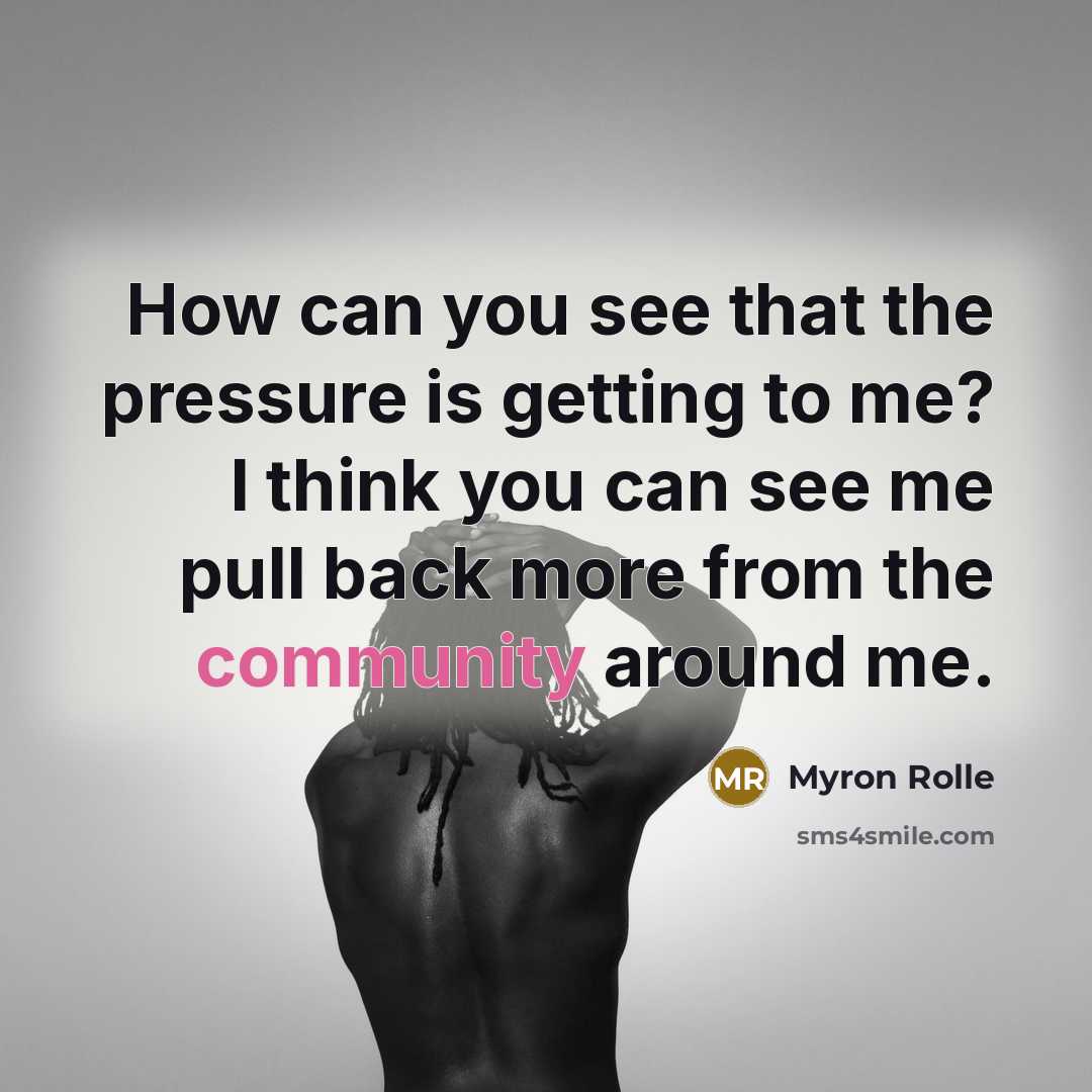 “How can you see that the pressure is getting to me? I think you can see me pull back more from the community around me.” quote by Myron Rolle