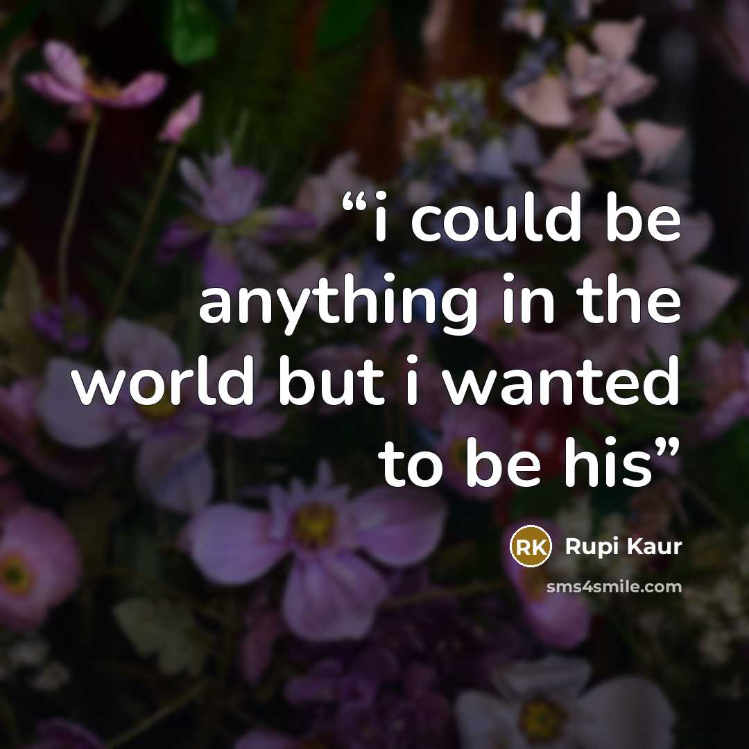 “i could be anything in the world but i wanted to be his” quote by Rupi Kaur
