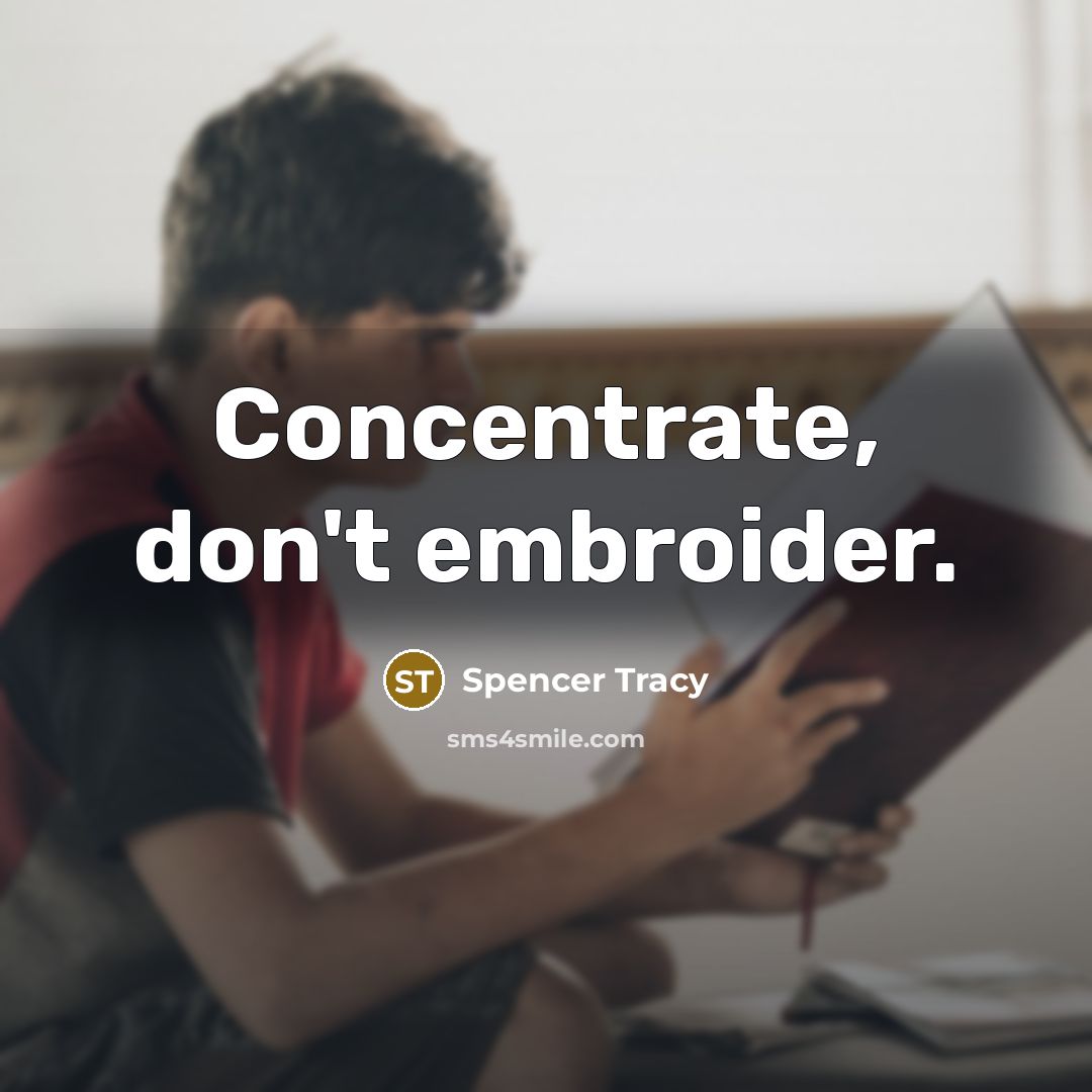 “Concentrate, don't embroider.” quote by Spencer Tracy