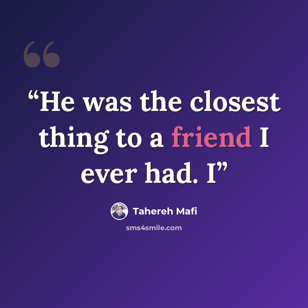 “He was the closest thing to a friend I ever had. I” quote by Tahereh Mafi
