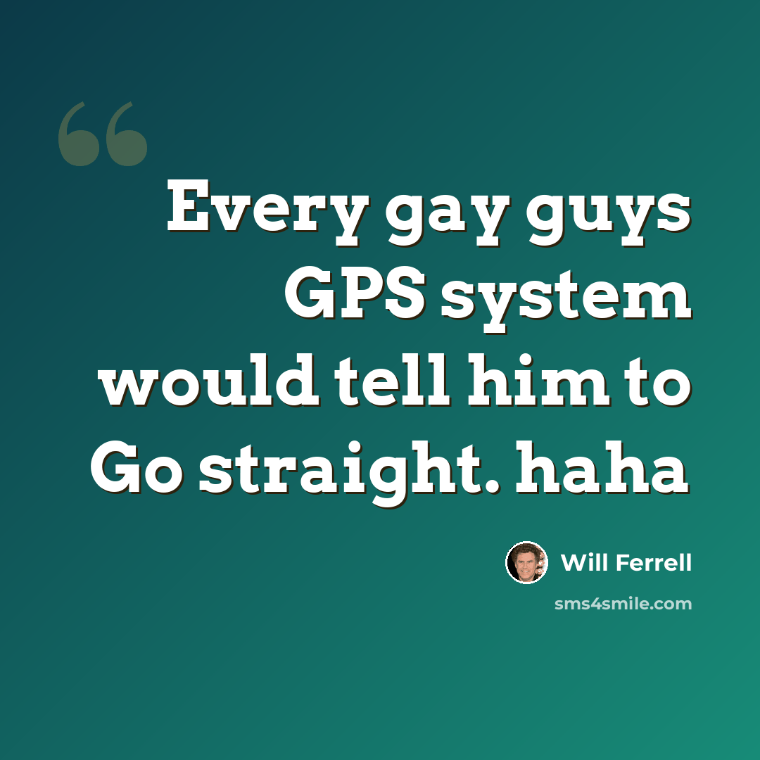 “Every gay guys GPS system would tell him to Go straight. haha” quote by Will Ferrell