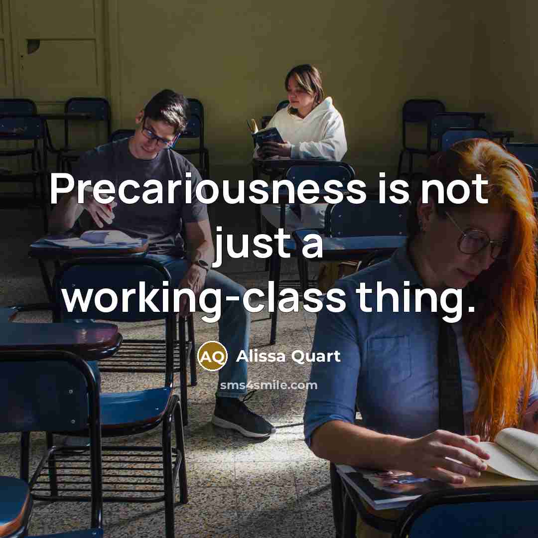 “Precariousness is not just a working-class thing.” quote by Alissa Quart