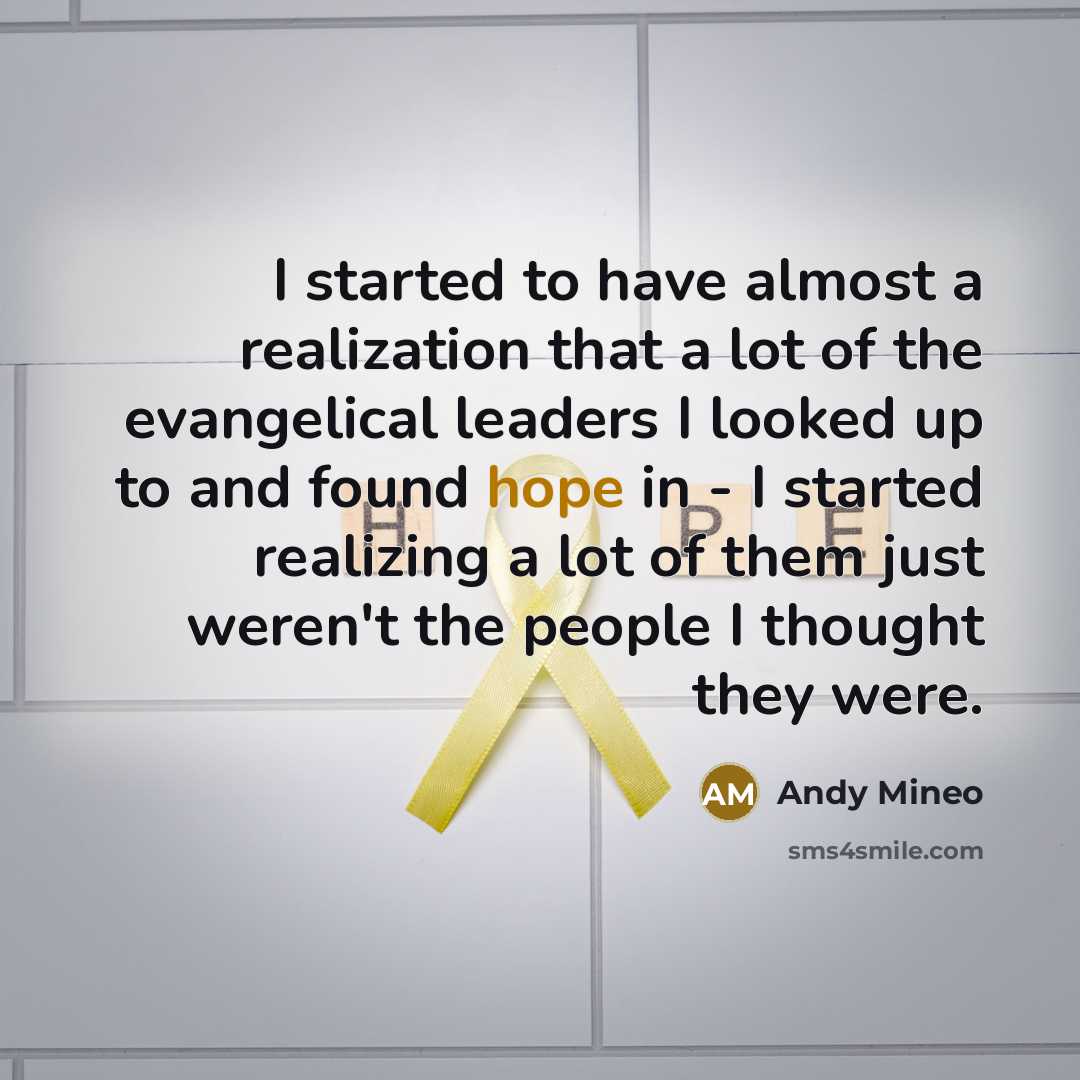 “I started to have almost a realization that a lot of the evangelical leaders I looked up to and found hope in - I started realizing a lot of them just weren't the people I thought they were.” quote by Andy Mineo