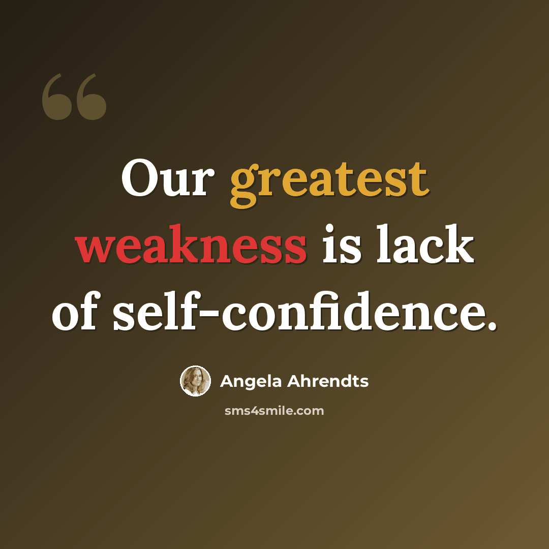 “Our greatest weakness is lack of self-confidence.” quote by Angela Ahrendts