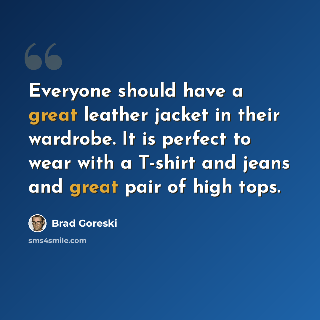 “Everyone should have a great leather jacket in their wardrobe. It is perfect to wear with a T-shirt and jeans and great pair of high tops.” quote by Brad Goreski